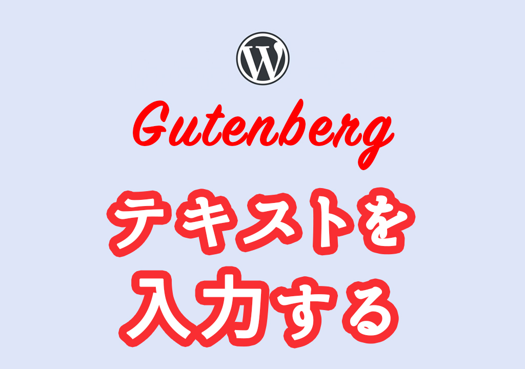 【初心者向け】WordPressブロックエディタでテキストを入力する方法〈Gutenbergの使い方 その2〉